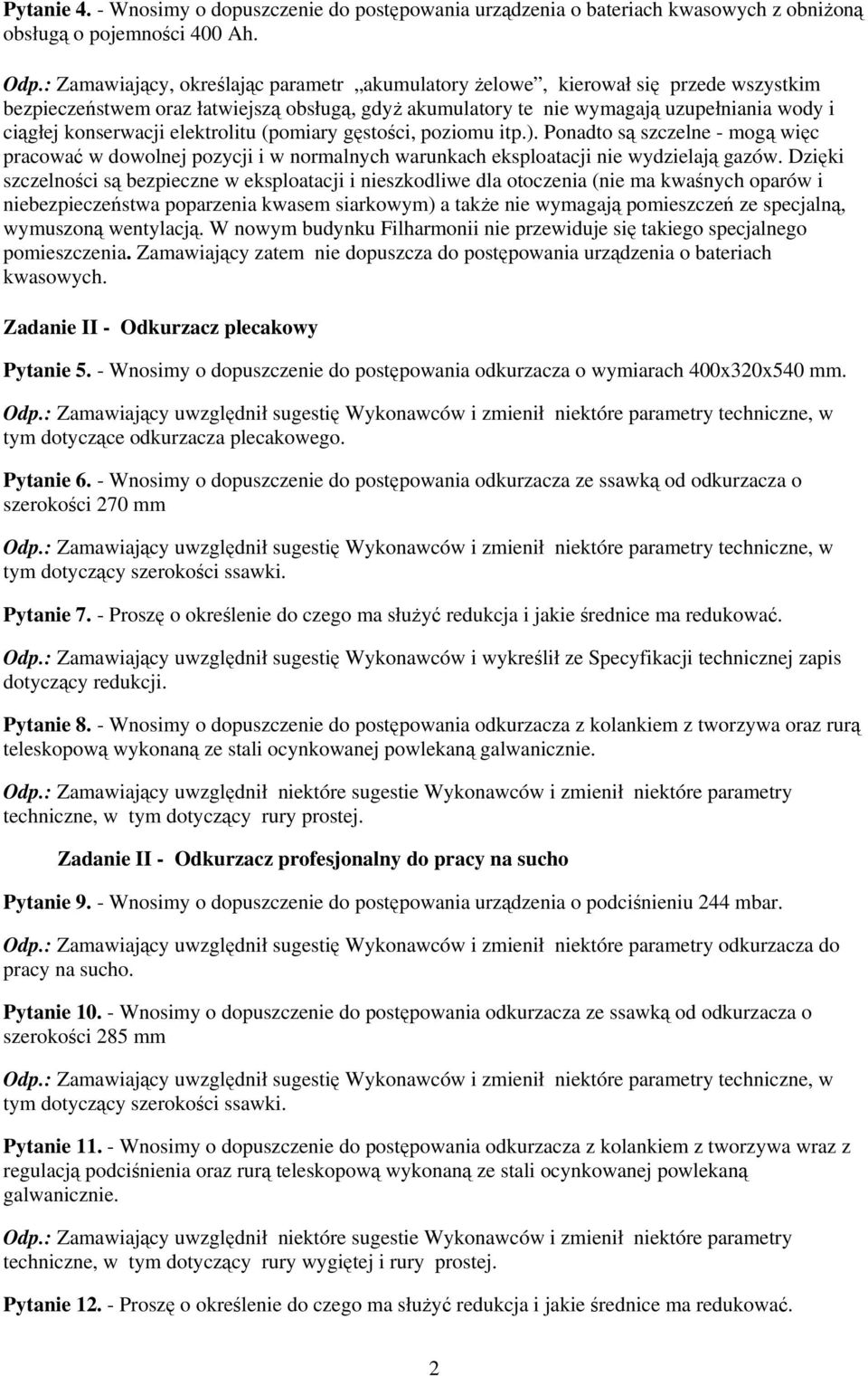 elektrolitu (pomiary gęstości, poziomu itp.). Ponadto są szczelne - mogą więc pracować w dowolnej pozycji i w normalnych warunkach eksploatacji nie wydzielają gazów.