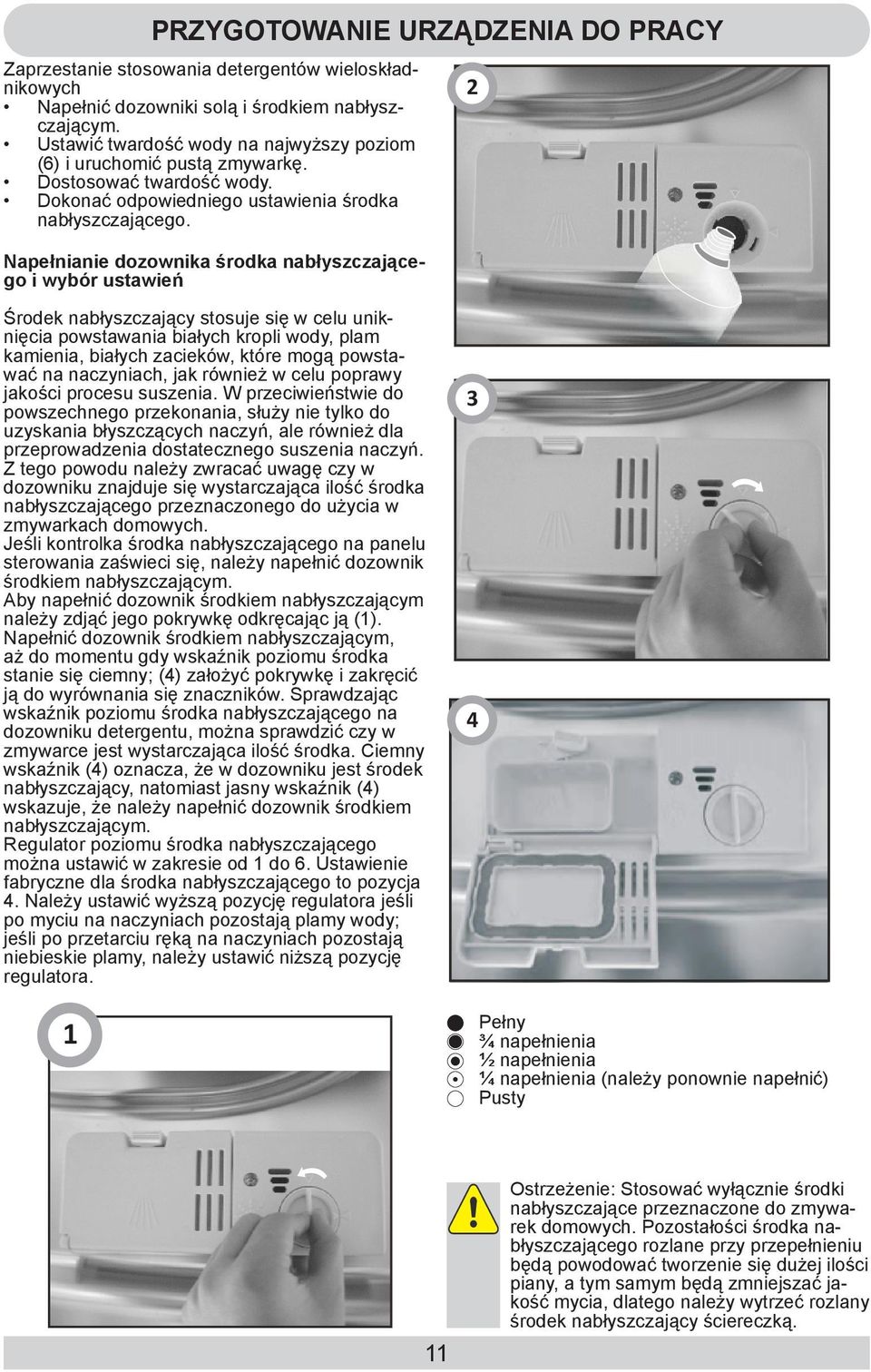 Napełnianie dozownika środka nabłyszczającego i wybór ustawień 2 Środek nabłyszczający stosuje się w celu uniknięcia powstawania białych kropli wody, plam kamienia, białych zacieków, które mogą