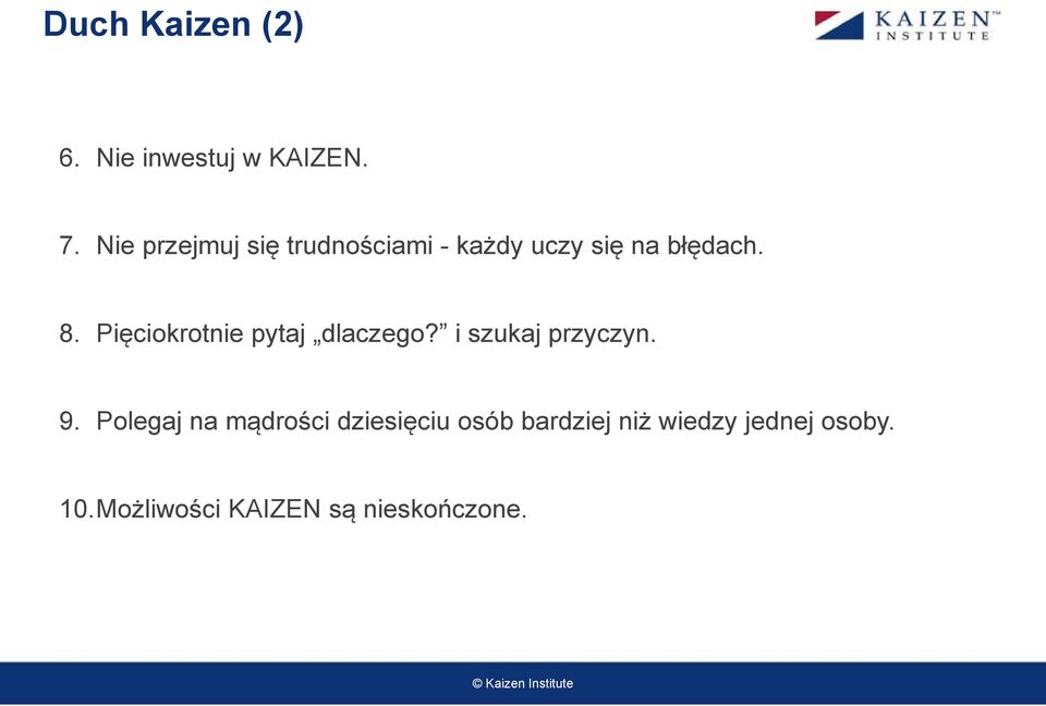 Pięciokrotnie pytaj dlaczego? i szukaj przyczyn. 9.