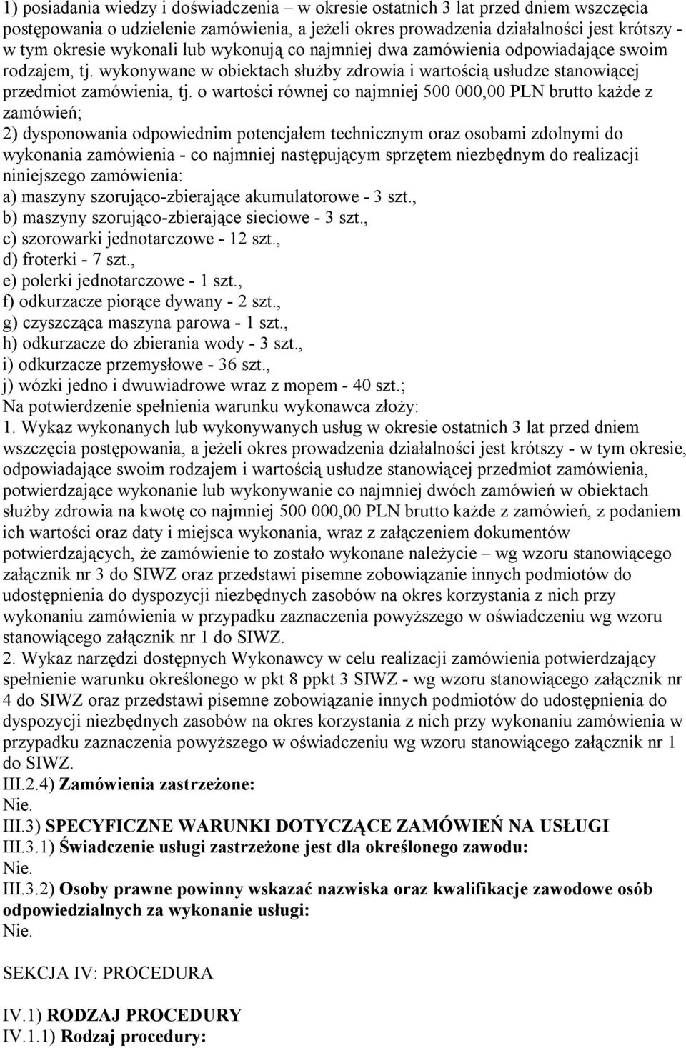 o wartości równej co najmniej 500 000,00 PLN brutto każde z zamówień; 2) dysponowania odpowiednim potencjałem technicznym oraz osobami zdolnymi do wykonania zamówienia - co najmniej następującym