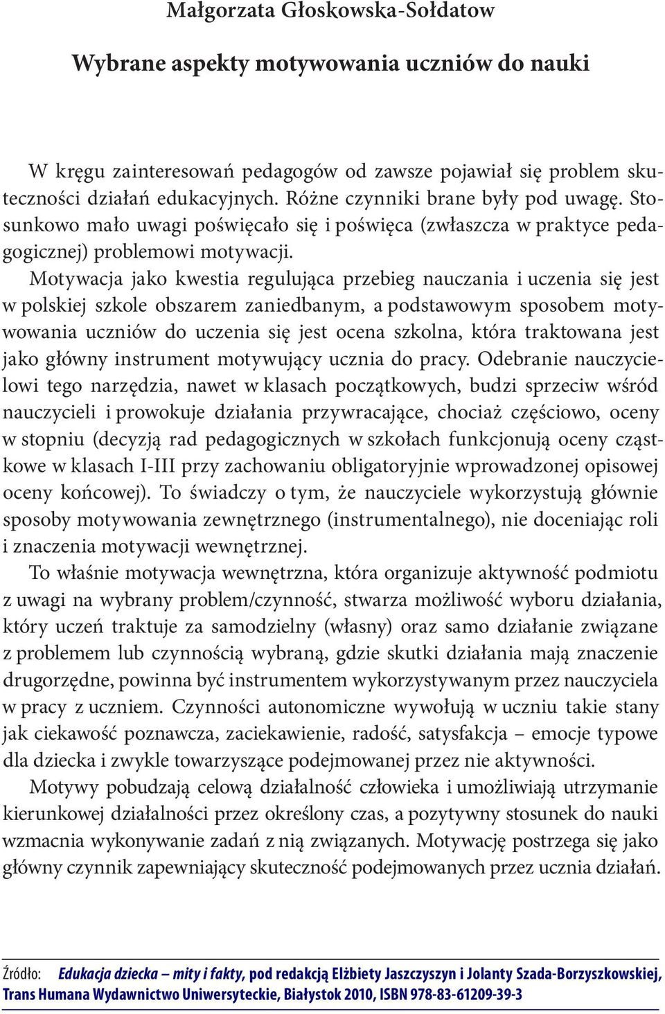 skuteczności działań edukacyjnych. Różne czynniki brane były pod uwagę. Stosunkowo mało uwagi poświęcało się i poświęca (zwłaszcza w praktyce pedagogicznej) problemowi motywacji.