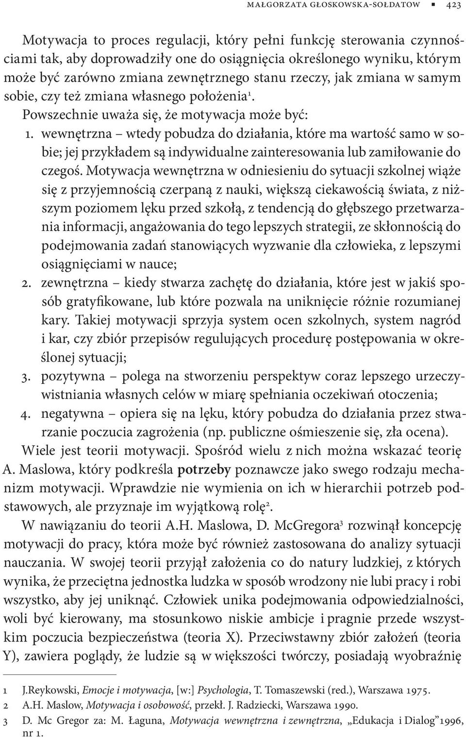 wewnętrzna wtedy pobudza do działania, które ma wartość samo w sobie; jej przykładem są indywidualne zainteresowania lub zamiłowanie do czegoś.