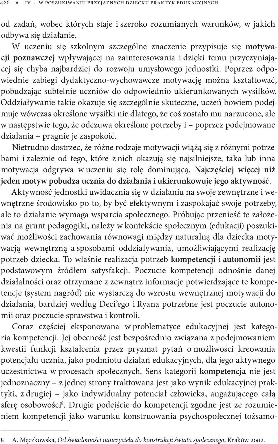 Poprzez odpowiednie zabiegi dydaktyczno-wychowawcze motywację można kształtować, pobudzając subtelnie uczniów do odpowiednio ukierunkowanych wysiłków.