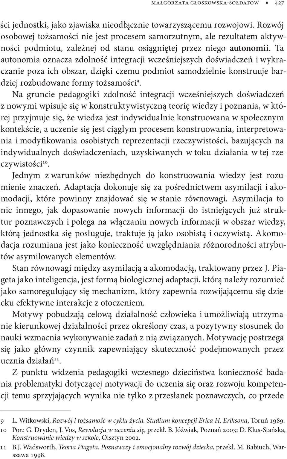 Ta autonomia oznacza zdolność integracji wcześniejszych doświadczeń i wykraczanie poza ich obszar, dzięki czemu podmiot samodzielnie konstruuje bardziej rozbudowane formy tożsamości 9.