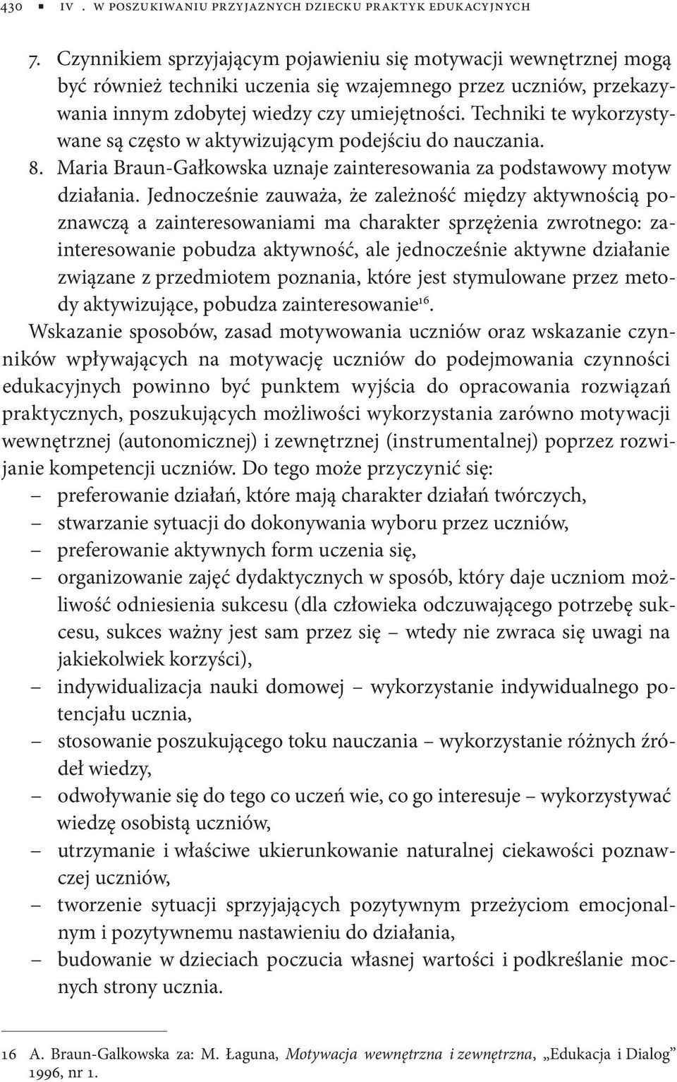 Techniki te wykorzystywane są często w aktywizującym podejściu do nauczania. 8. Maria Braun-Gałkowska uznaje zainteresowania za podstawowy motyw działania.