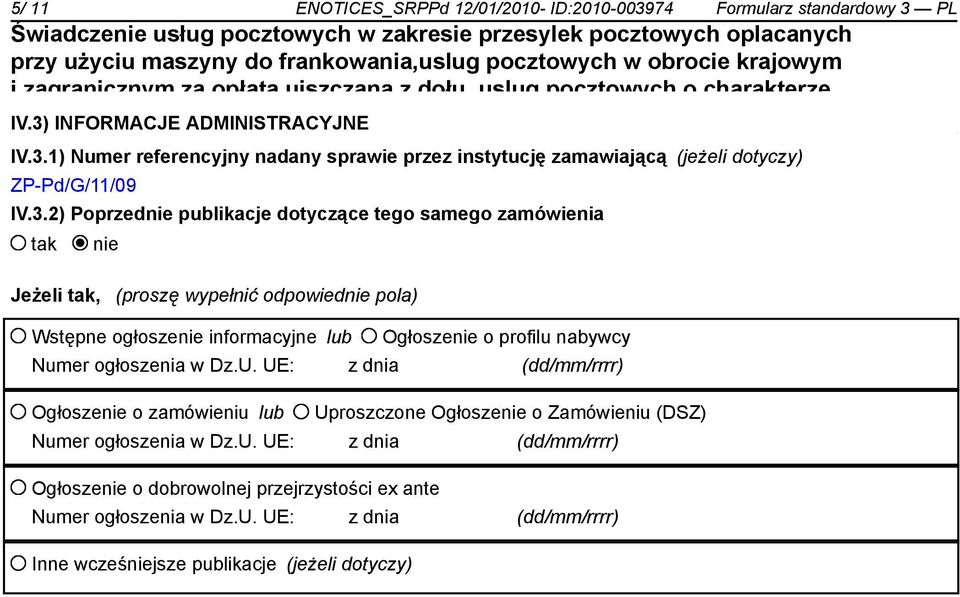 ogłoszenia w Dz.U. UE: z dnia (dd/mm/rrrr) Ogłosze o zamówieniu lub Uproszczone Ogłosze o Zamówieniu (DSZ) Numer ogłoszenia w Dz.U. UE: z dnia (dd/mm/rrrr) Ogłosze o dobrowolnej przejrzystości ex ante Numer ogłoszenia w Dz.