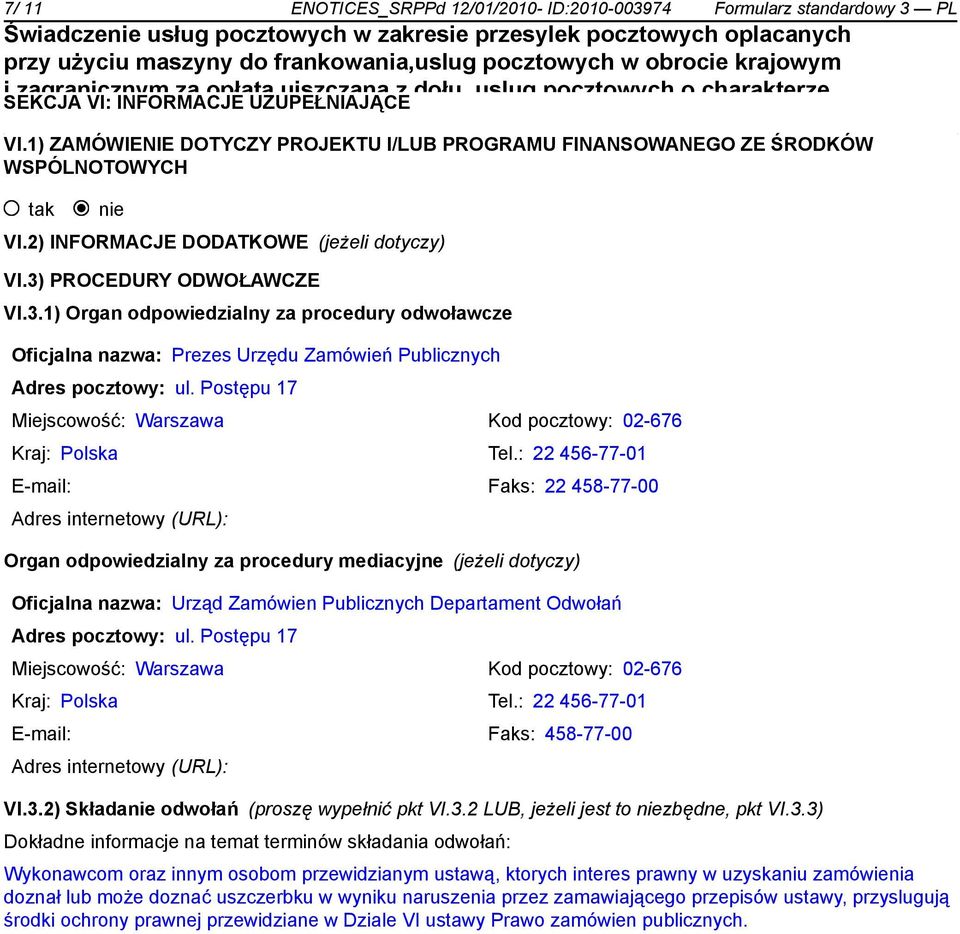 PROCEDURY ODWOŁAWCZE VI.3.1) Organ odpowiedzialny za procedury odwoławcze Oficjalna nazwa: Prezes Urzędu Zamówień Publicznych Adres pocztowy: ul.