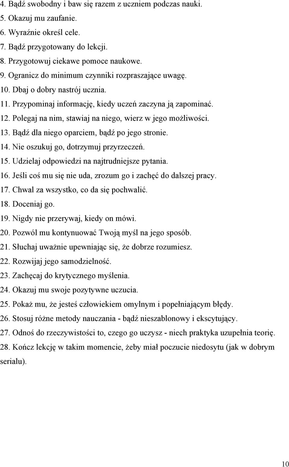 Polegaj na nim, stawiaj na niego, wierz w jego możliwości. 13. Bądź dla niego oparciem, bądź po jego stronie. 14. Nie oszukuj go, dotrzymuj przyrzeczeń. 15.