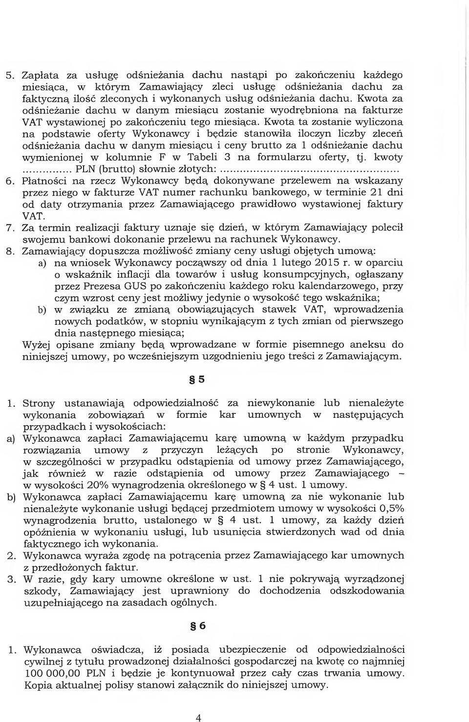 Kwota ta zostanie wyliczona na podstawie oferty Wykonawcy i będzie stanowiła iloczyn liczby zleceń odśnieżania dachu w danym miesiącu i ceny brutto za 1 odśnieżanie dachu wymienionej w kolumnie F w