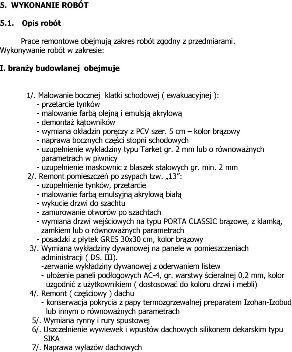 5 cm kolor brązowy - naprawa bocznych części stopni schodowych - uzupełnienie wykładziny typu Tarket gr. 2 mm lub o równowaŝnych parametrach w piwnicy - uzupełnienie maskownic z blaszek stalowych gr.