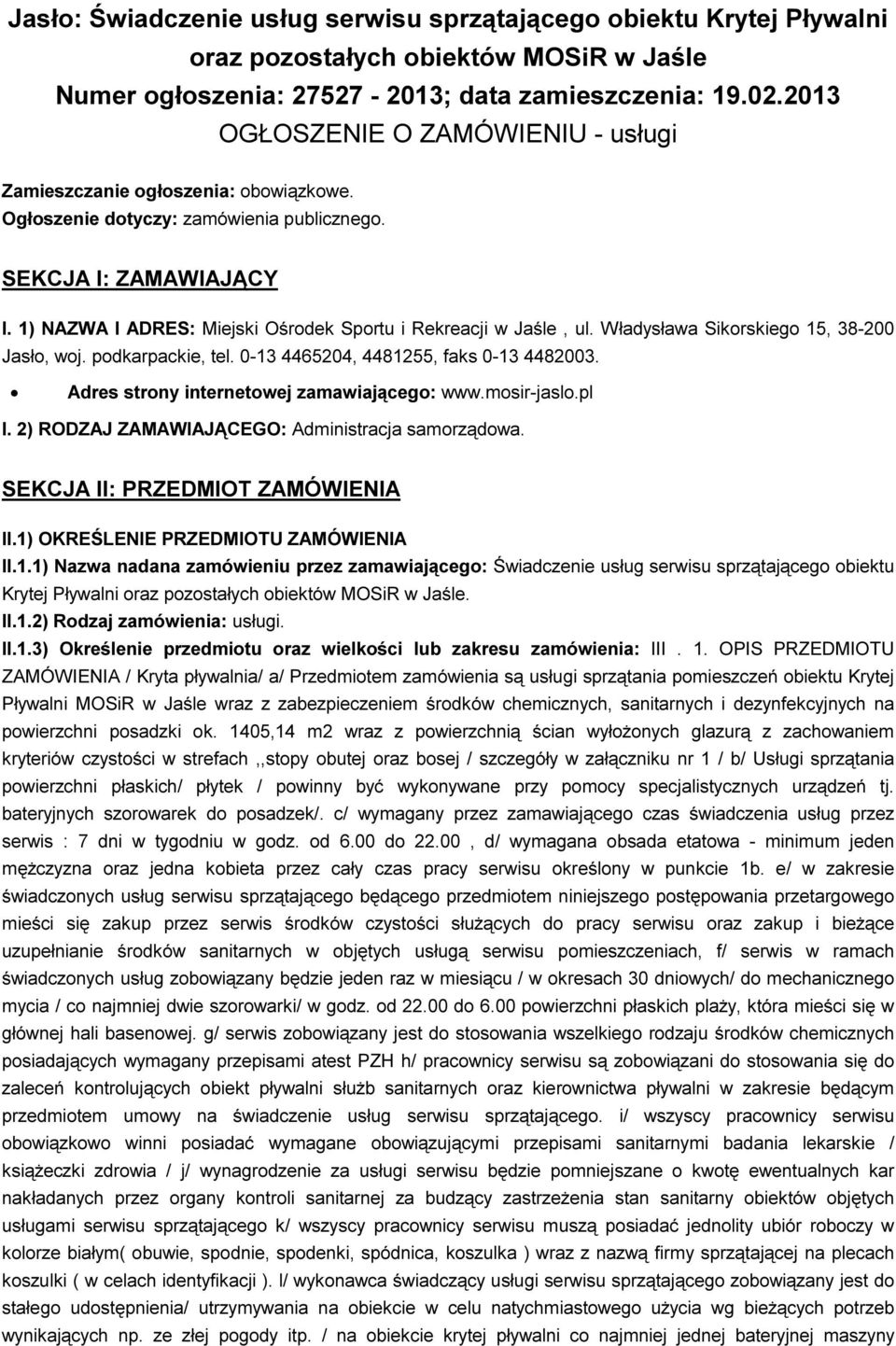 1) NAZWA I ADRES: Miejski Ośrodek Sportu i Rekreacji w Jaśle, ul. Władysława Sikorskiego 15, 38-200 Jasło, woj. podkarpackie, tel. 0-13 4465204, 4481255, faks 0-13 4482003.