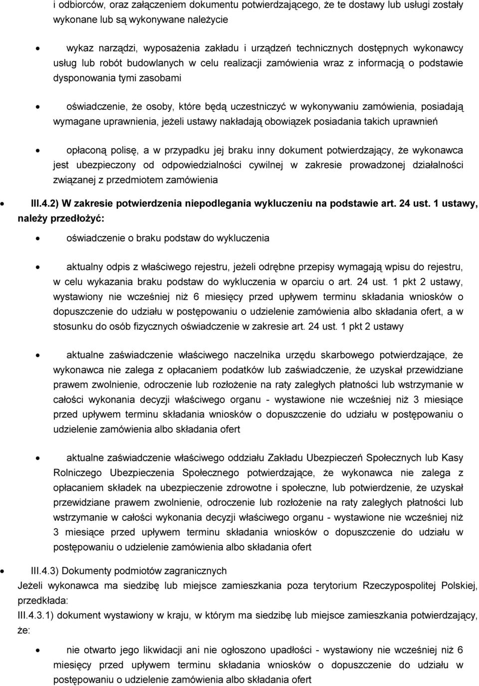 posiadają wymagane uprawnienia, jeżeli ustawy nakładają obowiązek posiadania takich uprawnień opłaconą polisę, a w przypadku jej braku inny dokument potwierdzający, że wykonawca jest ubezpieczony od