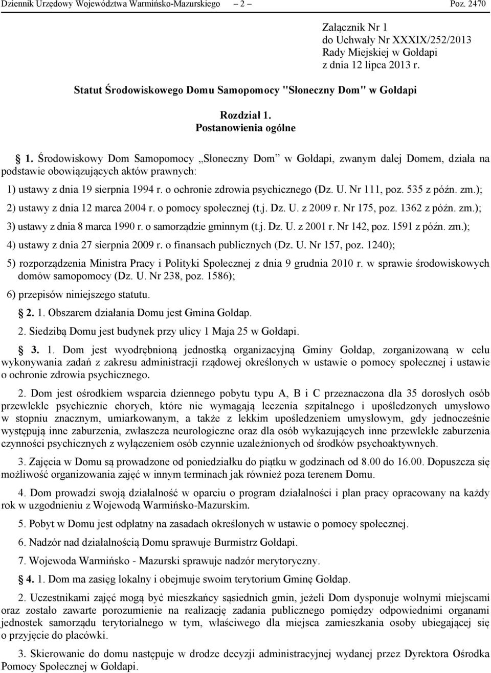 Środowiskowy Dom Samopomocy Słoneczny Dom w Gołdapi, zwanym dalej Domem, działa na podstawie obowiązujących aktów prawnych: 1) ustawy z dnia 19 sierpnia 1994 r. o ochronie zdrowia psychicznego (Dz. U.