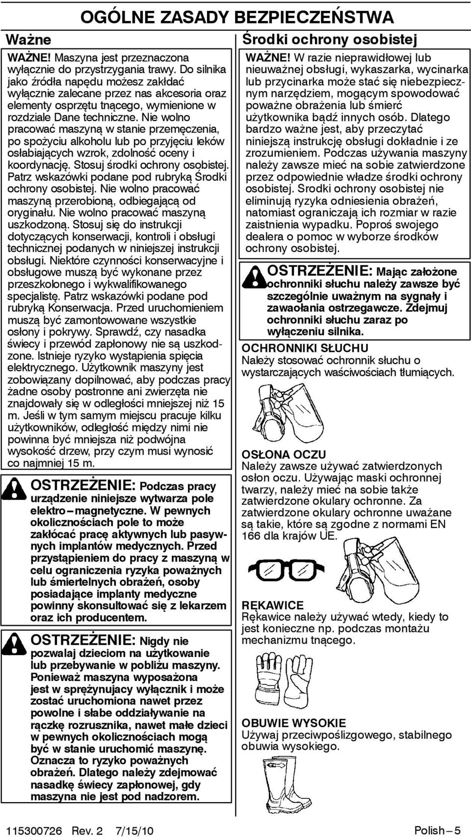 Nie wolno pracować maszyną wstanieprzemęczenia, po spożyciu alkoholu lub po przyjęciu leków osłabiających wzrok, zdolność oceny i koordynację. Stosuj środki ochrony osobistej.