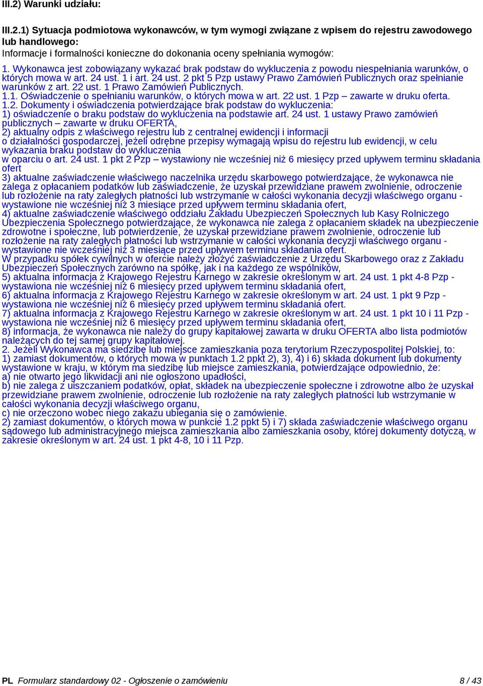 1 i art. 24 ust. 2 pkt 5 Pzp ustawy Prawo Zamówień Publicznych oraz spełnianie warunków z art. 22 ust. 1 Prawo Zamówień Publicznych. 1.1. Oświadczenie o spełnianiu warunków, o których mowa w art.