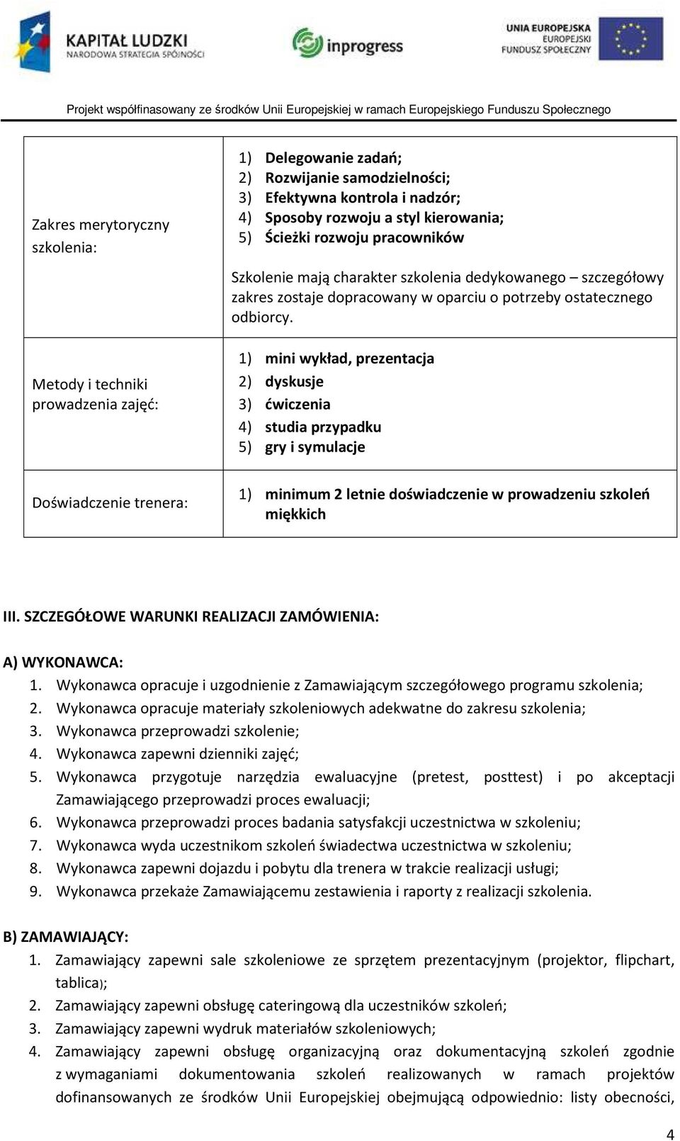 Wykonawca opracuje materiały szkoleniowych adekwatne do zakresu szkolenia; 3. Wykonawca przeprowadzi szkolenie; 4. Wykonawca zapewni dzienniki zajęć; 5.