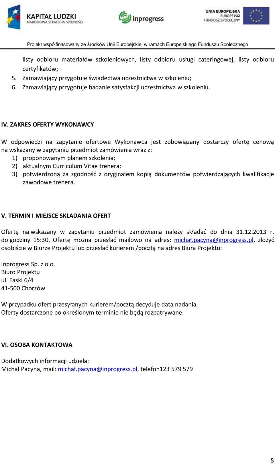 ZAKRES OFERTY WYKONAWCY W odpowiedzi na zapytanie ofertowe Wykonawca jest zobowiązany dostarczy ofertę cenową na wskazany w zapytaniu przedmiot zamówienia wraz z: 1) proponowanym planem szkolenia; 2)