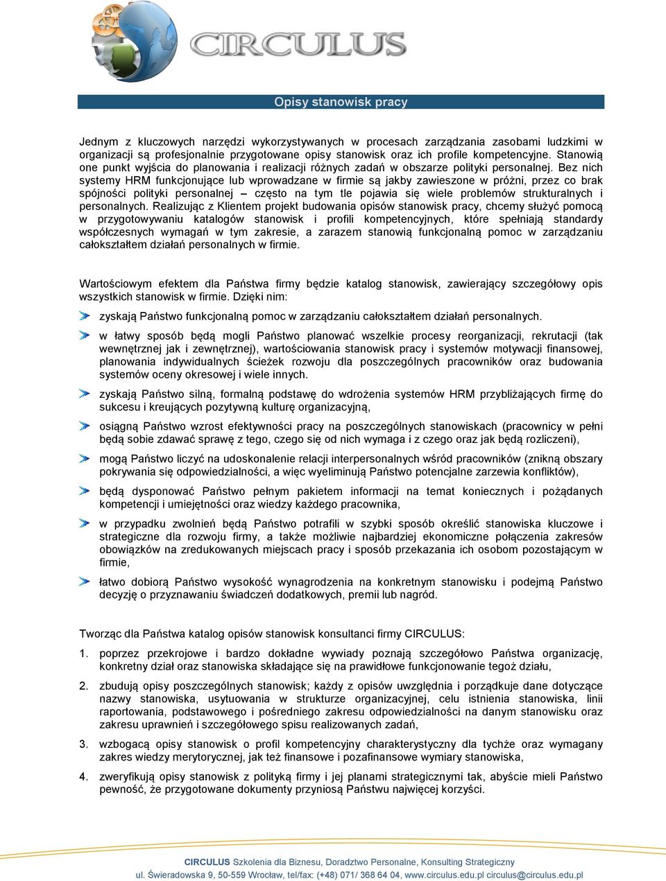 Bez nich systemy HRM funkcjonujące lub wprowadzane w firmie są jakby zawieszone w próżni, przez co brak spójności polityki personalnej często na tym tle pojawia się wiele problemów strukturalnych i