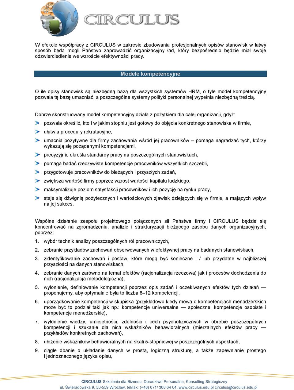 Modele kompetencyjne O ile opisy stanowisk są niezbędną bazą dla wszystkich systemów HRM, o tyle model kompetencyjny pozwala tę bazę umacniać, a poszczególne systemy polityki personalnej wypełnia