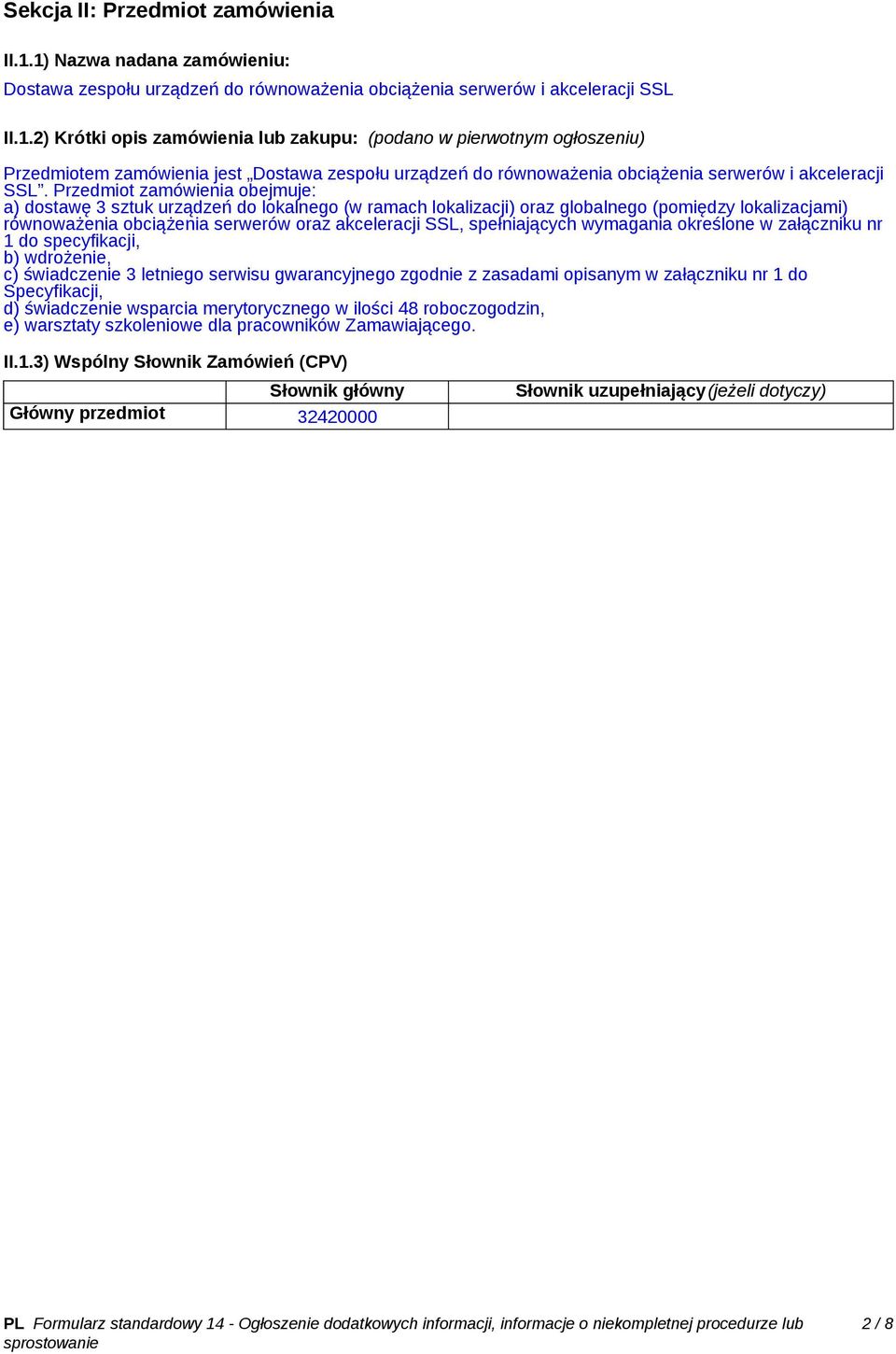 Przedmiot zamówienia obejmuje: a) dostawę 3 sztuk urządzeń do lokalnego (w ramach lokalizacji) oraz globalnego (pomiędzy lokalizacjami) równoważenia obciążenia serwerów oraz akceleracji SSL,