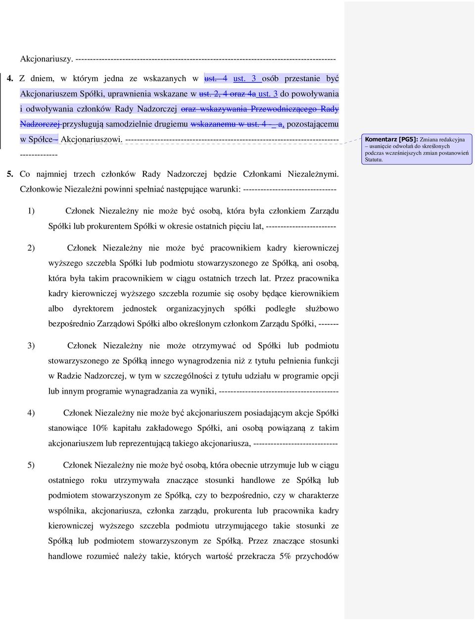 3 do powoływania i odwoływania członków Rady Nadzorczej oraz wskazywania Przewodniczącego Rady Nadzorczej przysługują samodzielnie drugiemu wskazanemu w ust.