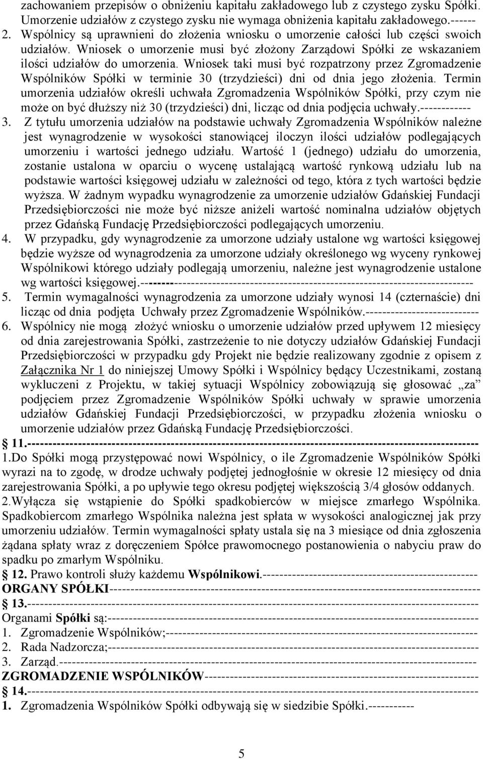 Wniosek taki musi być rozpatrzony przez Zgromadzenie Wspólników Spółki w terminie 30 (trzydzieści) dni od dnia jego złożenia.