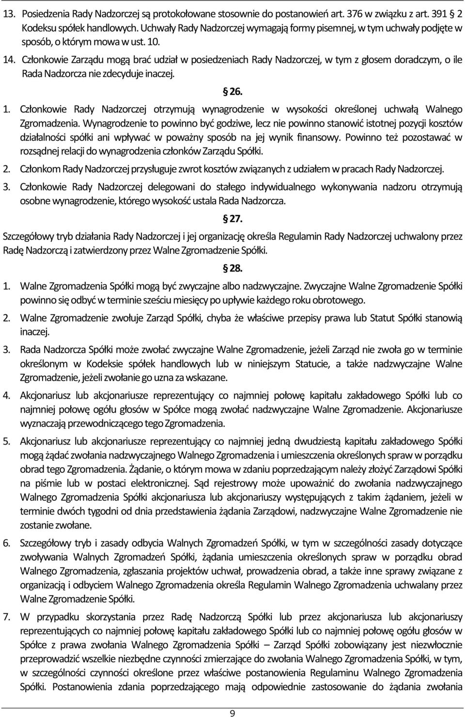 Członkowie Zarządu mogą brać udział w posiedzeniach Rady Nadzorczej, w tym z głosem doradczym, o ile Rada Nadzorcza nie zdecyduje inaczej. 26. 1.