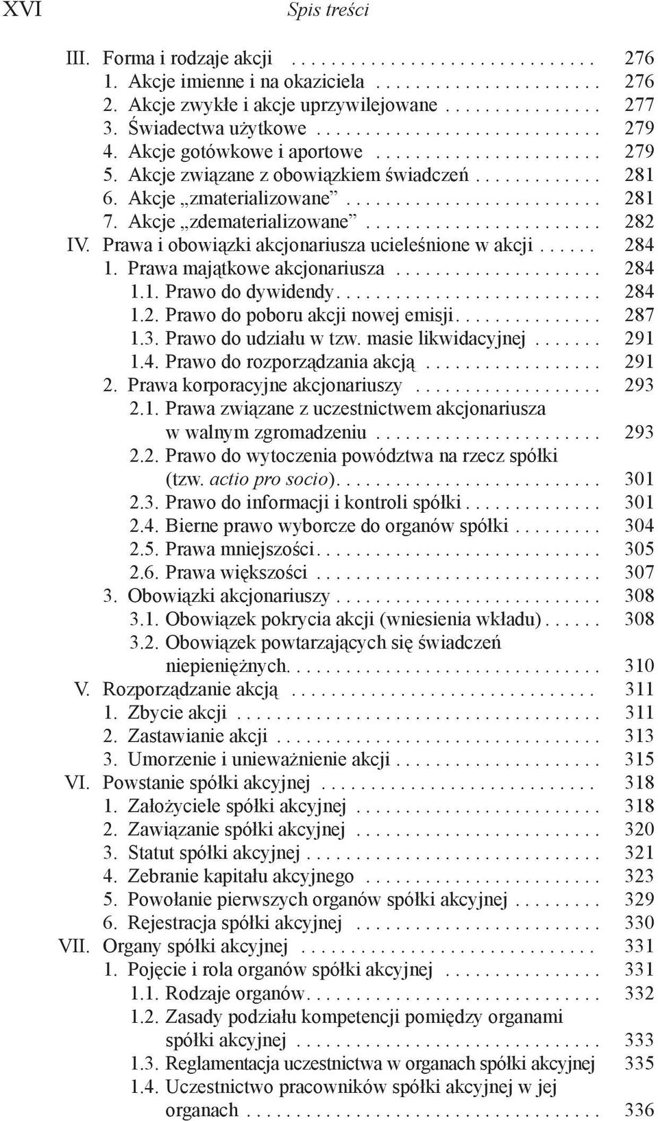 ......................... 281 7. Akcje zdematerializowane........................ 282 IV. Prawa i obowiązki akcjonariusza ucieleśnione w akcji...... 284 1. Prawa majątkowe akcjonariusza..................... 284 1.1. Prawo do dywidendy.