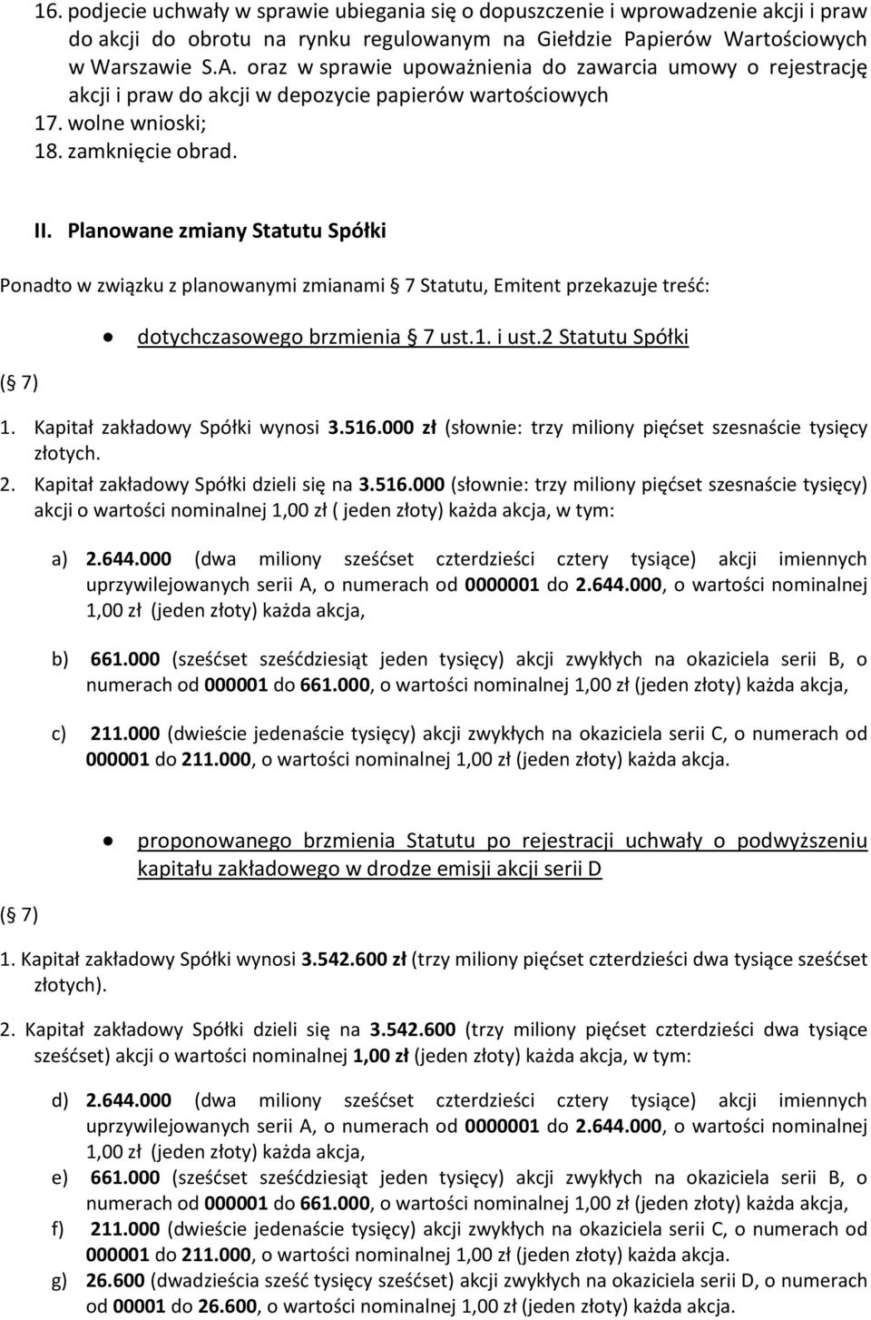 Planowane zmiany Statutu Spółki Ponadto w związku z planowanymi zmianami 7 Statutu, Emitent przekazuje treść: dotychczasowego brzmienia 7 ust.1. i ust.2 Statutu Spółki ( 7) 1.