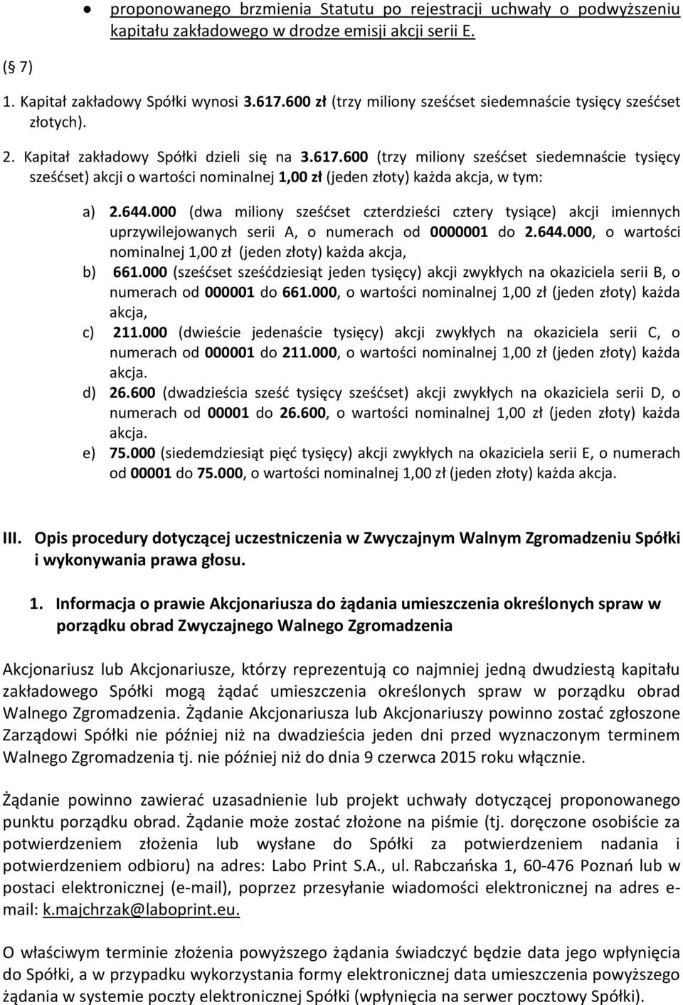 600 (trzy miliony sześćset siedemnaście tysięcy sześćset) akcji o wartości nominalnej 1,00 zł (jeden złoty) każda akcja, w tym: a) 2.644.