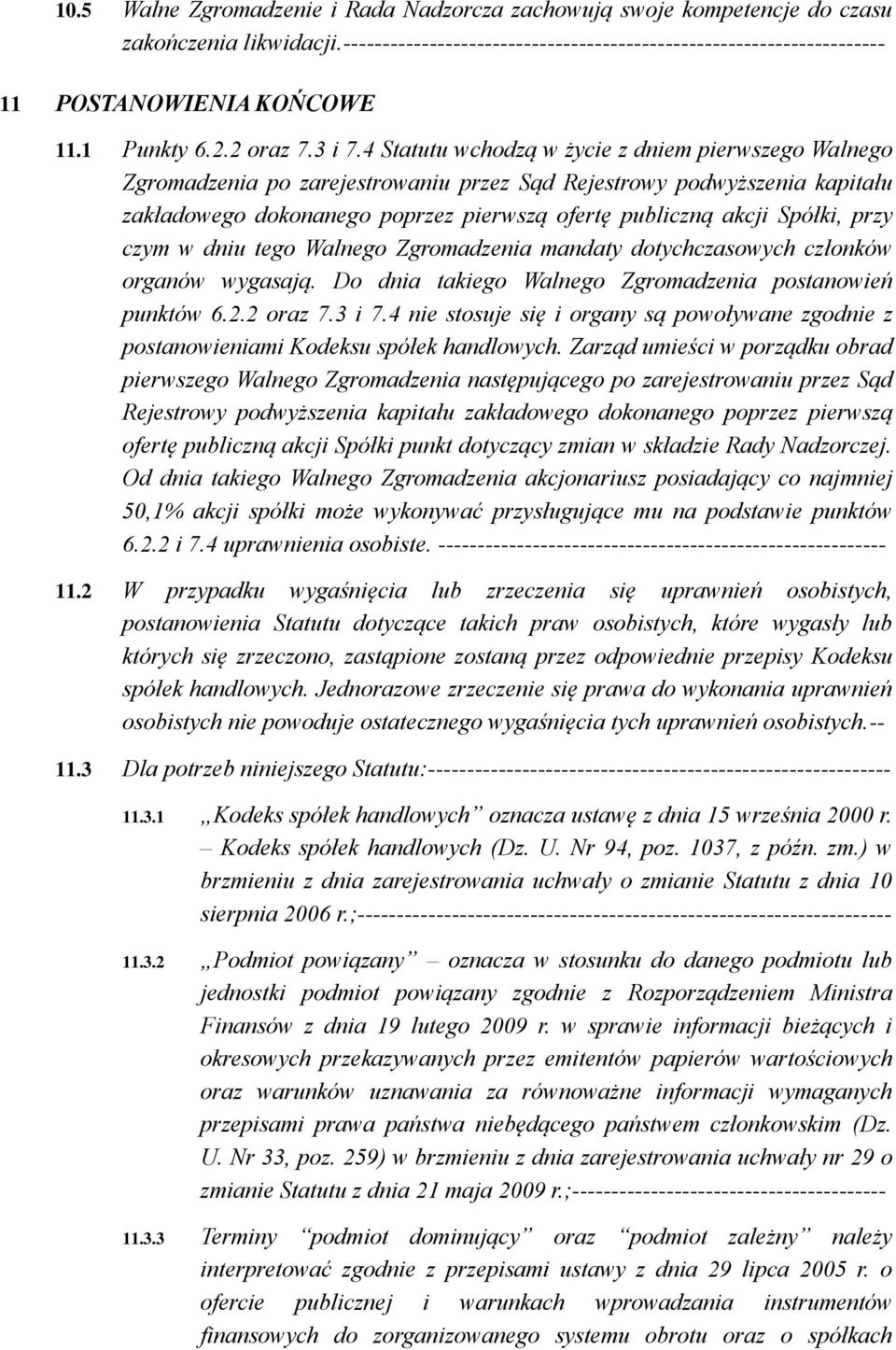 4 Statutu wchodzą w życie z dniem pierwszego Walnego Zgromadzenia po zarejestrowaniu przez Sąd Rejestrowy podwyższenia kapitału zakładowego dokonanego poprzez pierwszą ofertę publiczną akcji Spółki,