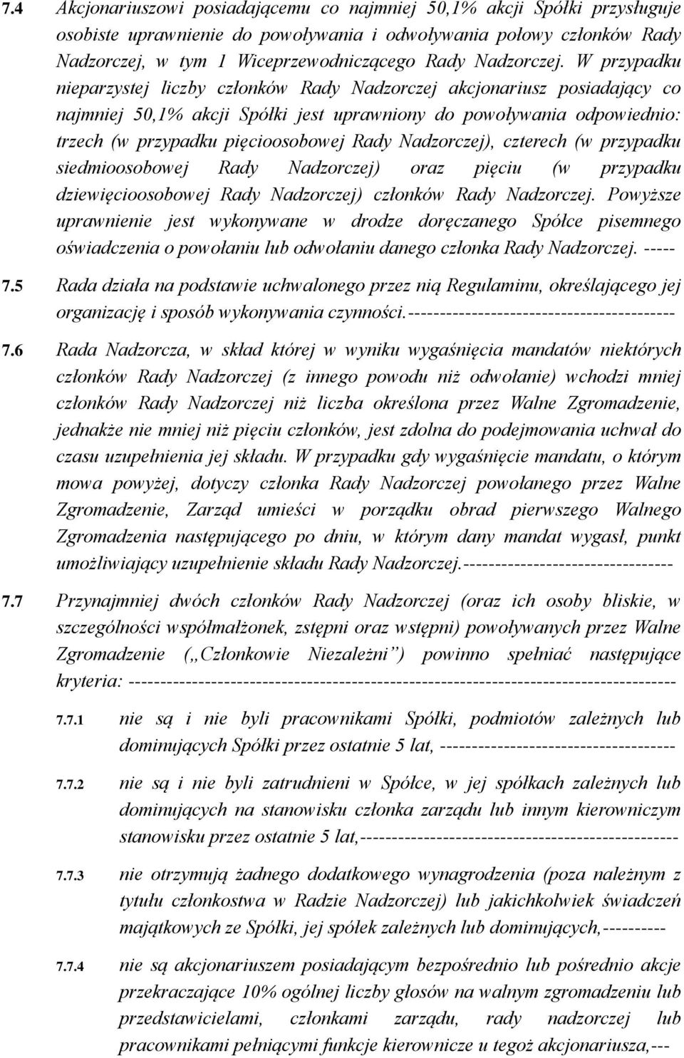 W przypadku nieparzystej liczby członków Rady Nadzorczej akcjonariusz posiadający co najmniej 50,1% akcji Spółki jest uprawniony do powoływania odpowiednio: trzech (w przypadku pięcioosobowej Rady