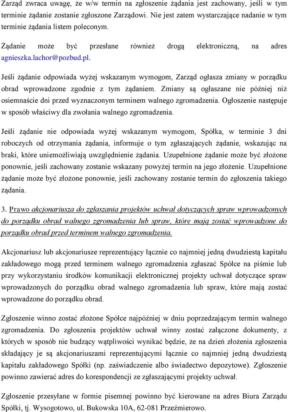 Jeśli żądanie odpowiada wyżej wskazanym wymogom, Zarząd ogłasza zmiany w porządku obrad wprowadzone zgodnie z tym żądaniem.