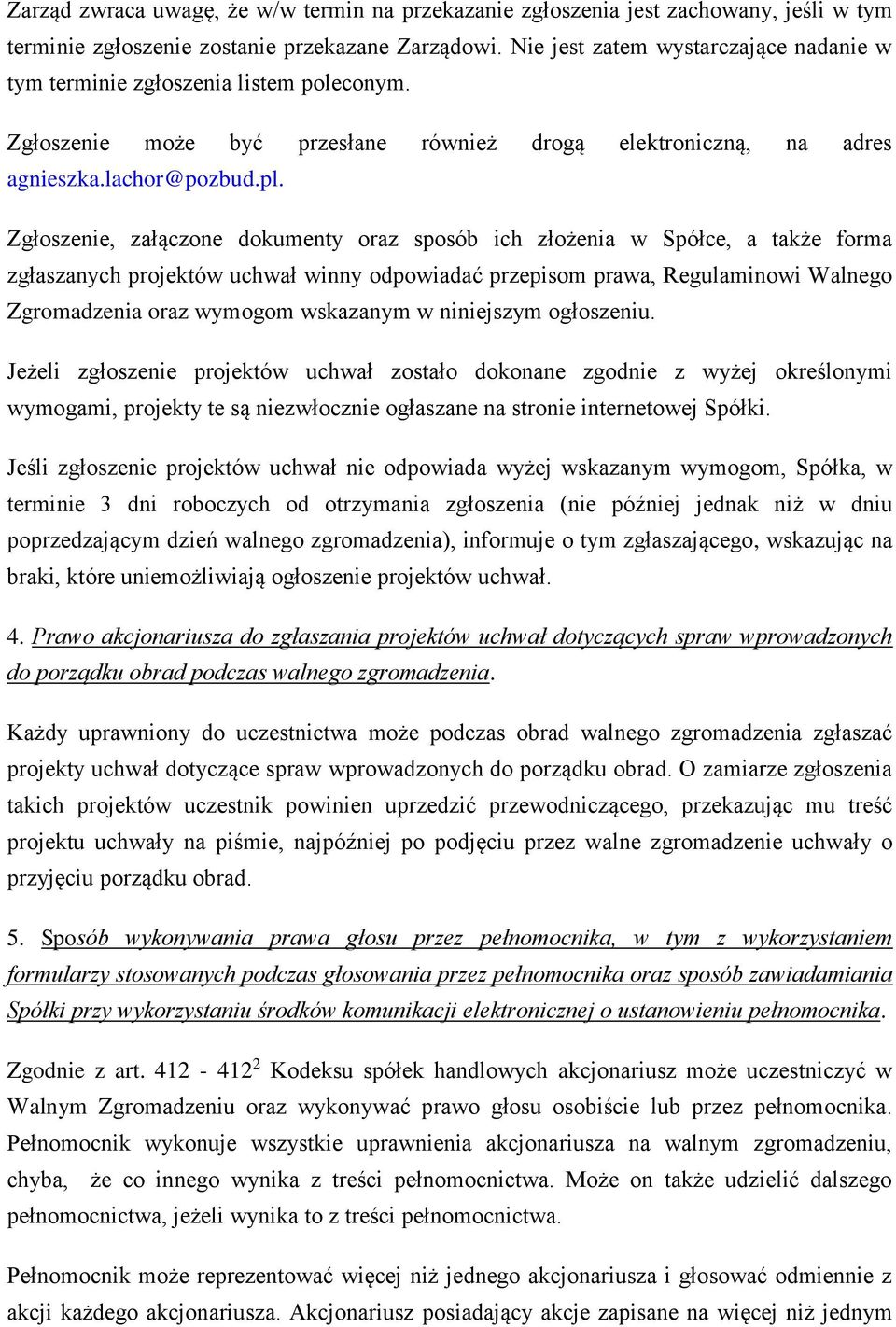 Zgłoszenie, załączone dokumenty oraz sposób ich złożenia w Spółce, a także forma zgłaszanych projektów uchwał winny odpowiadać przepisom prawa, Regulaminowi Walnego Zgromadzenia oraz wymogom