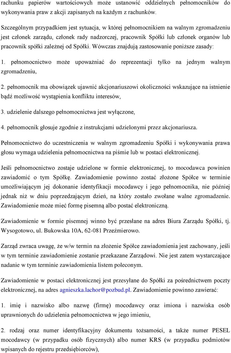 od Spółki. Wówczas znajdują zastosowanie poniższe zasady: 1. pełnomocnictwo może upoważniać do reprezentacji tylko na jednym walnym zgromadzeniu, 2.