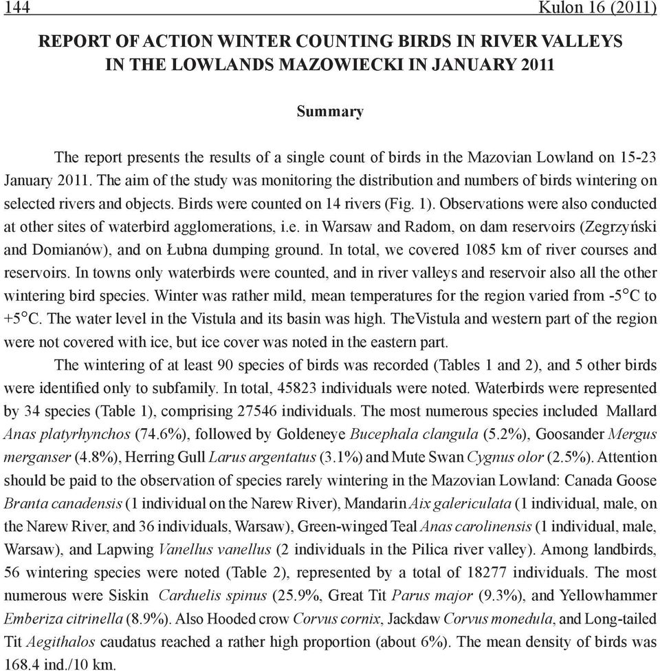 Observations were also conducted at other sites of waterbird agglomerations, i.e. in Warsaw and Radom, on dam reservoirs (Zegrzyński and Domianów), and on Łubna dumping ground.