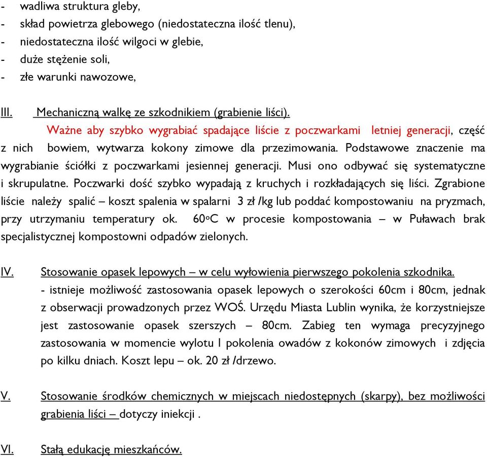 Podstawowe znaczenie ma wygrabianie ściółki z poczwarkami jesiennej generacji. Musi ono odbywać się systematyczne i skrupulatne. Poczwarki dość szybko wypadają z kruchych i rozkładających się liści.