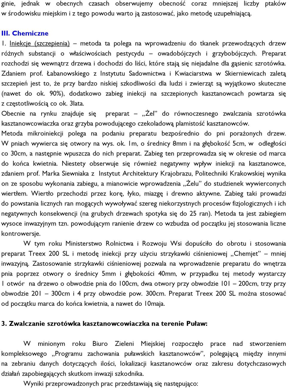 Preparat rozchodzi się wewnątrz drzewa i dochodzi do liści, które stają się niejadalne dla gąsienic szrotówka. Zdaniem prof.