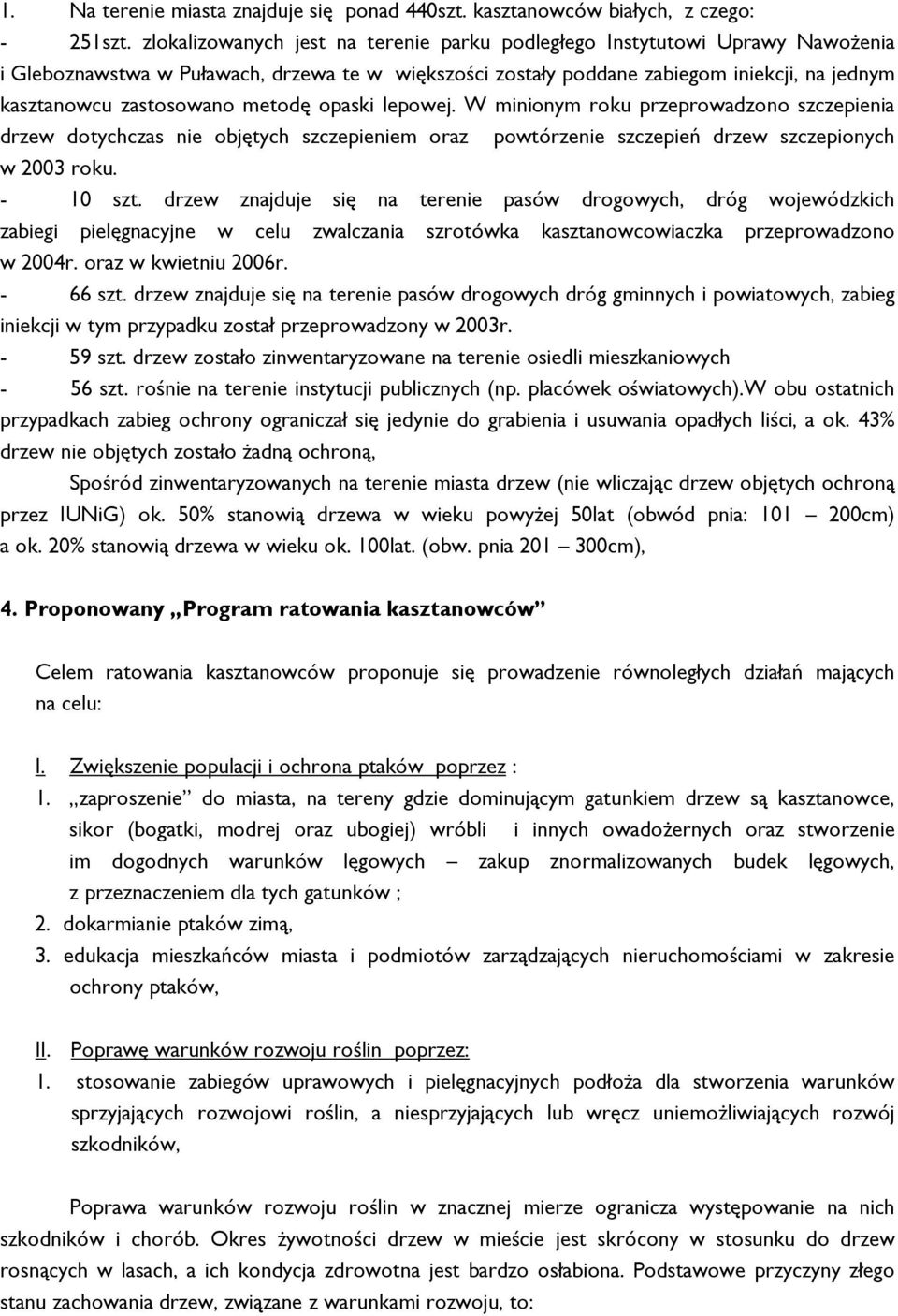 metodę opaski lepowej. W minionym roku przeprowadzono szczepienia drzew dotychczas nie objętych szczepieniem oraz w 003 roku. powtórzenie szczepień drzew szczepionych - 0 szt.