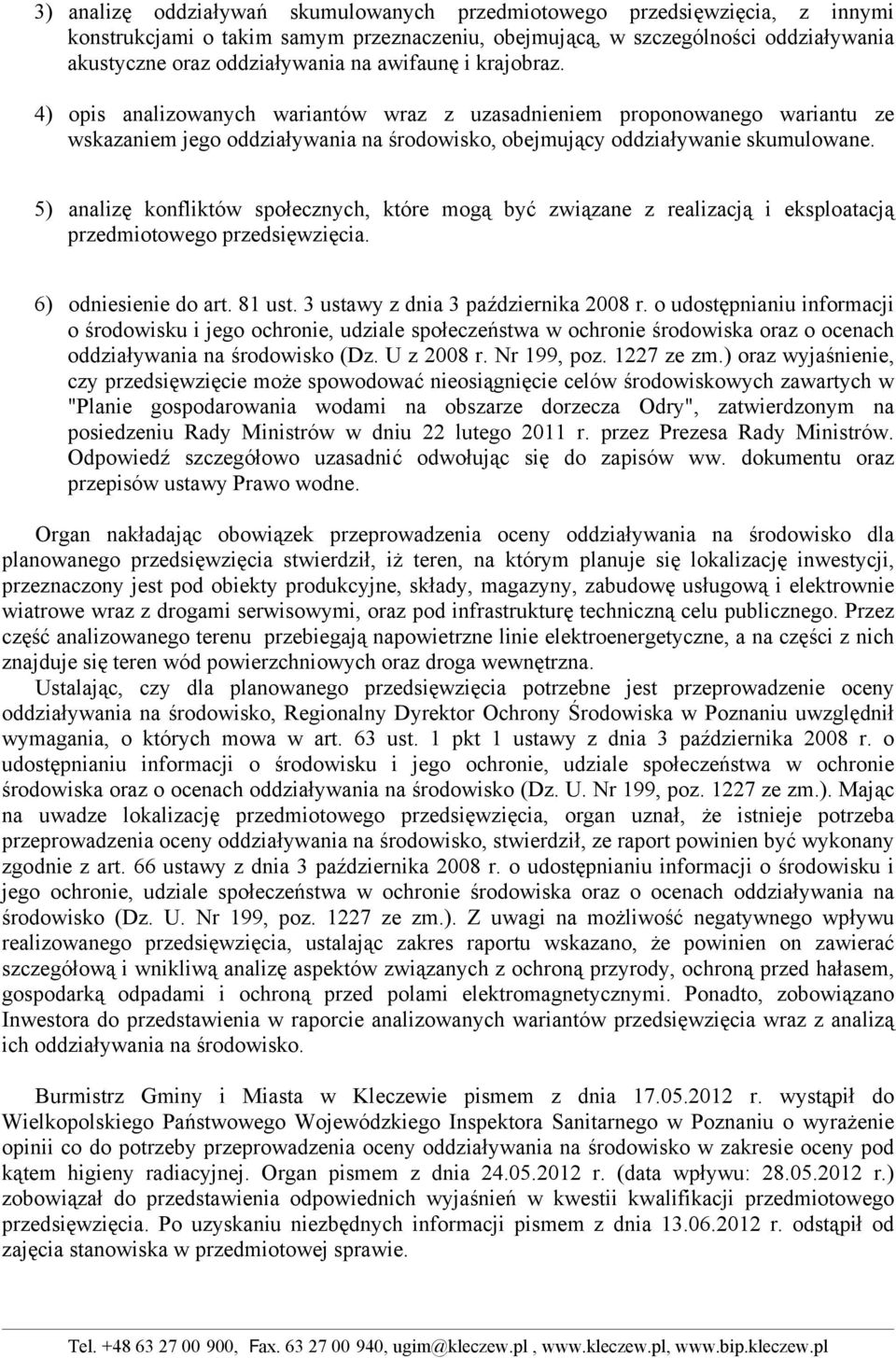 5) analizę konfliktów społecznych, które mogą być związane z realizacją i eksploatacją przedmiotowego przedsięwzięcia. 6) odniesienie do art. 81 ust. 3 ustawy z dnia 3 października 2008 r.