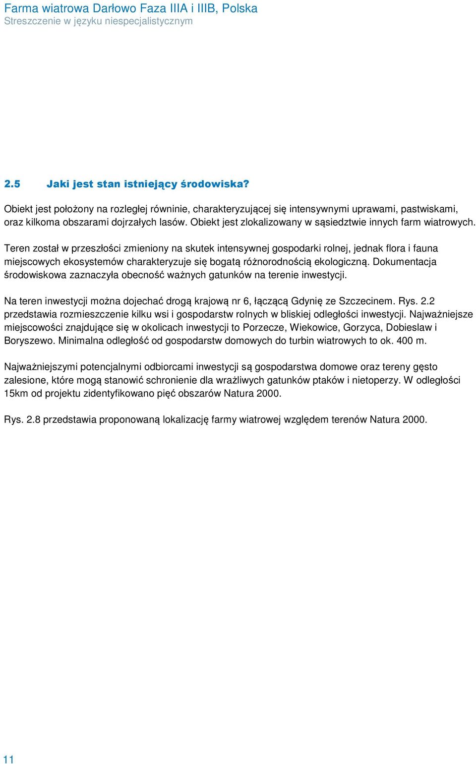 Teren został w przeszłości zmieniony na skutek intensywnej gospodarki rolnej, jednak flora i fauna miejscowych ekosystemów charakteryzuje się bogatą różnorodnością ekologiczną.