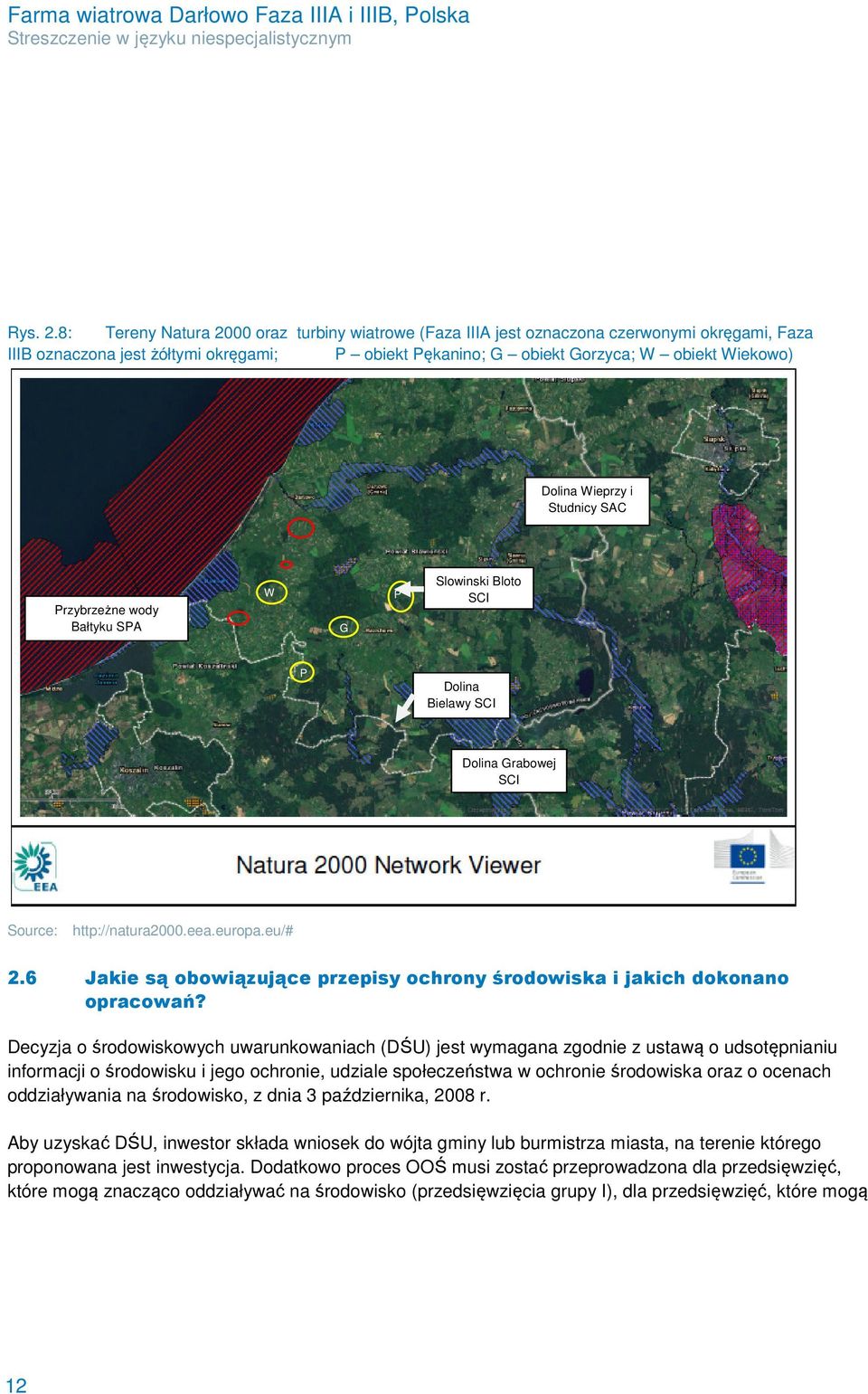 Wieprzy i Studnicy SAC Przybrzeżne wody Bałtyku SPA W G P Slowinski Bloto SCI P Dolina Bielawy SCI Dolina Grabowej SCI Source: http://natura2000.eea.europa.eu/# 2.