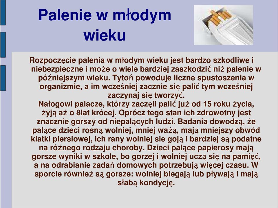 Nałogowi palacze, którzy zaczęli palić już od 15 roku życia, żyją aż o 8lat krócej. Oprócz tego stan ich zdrowotny jest znacznie gorszy od niepalących ludzi.