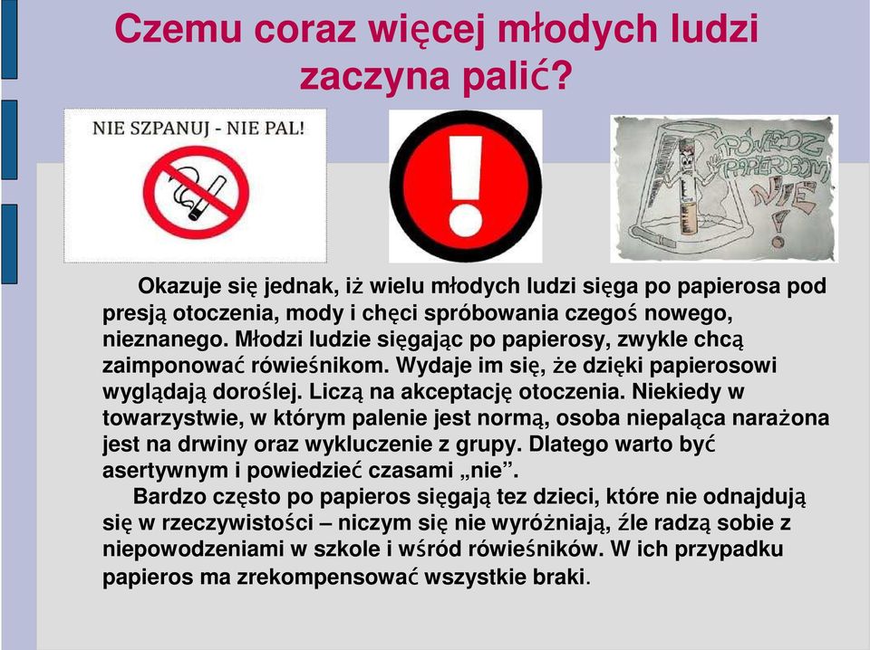 Niekiedy w towarzystwie, w którym palenie jest normą, osoba niepaląca narażona jest na drwiny oraz wykluczenie z grupy. Dlatego warto być asertywnym i powiedzieć czasami nie.