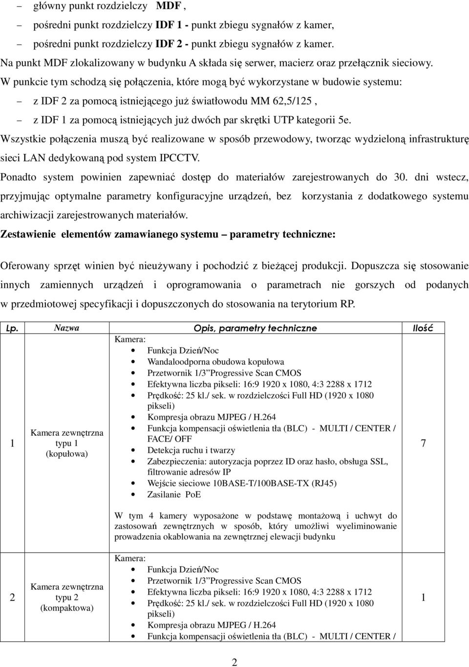 W punkcie tym schodzą się połączenia, które mogą być wykorzystane w budowie systemu: z IDF 2 za pomocą istniejącego już światłowodu MM 62,5/25, z IDF za pomocą istniejących już dwóch par skrętki UTP