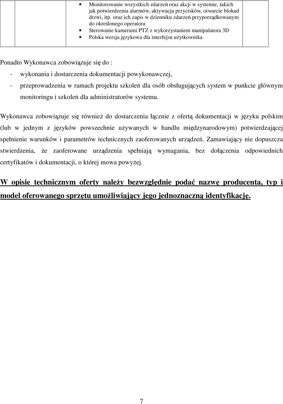 Wykonawca zobowiązuje się do : - wykonania i dostarczenia dokumentacji powykonawczej, - przeprowadzenia w ramach projektu szkoleń dla osób obsługujących system w punkcie głównym monitoringu i szkoleń