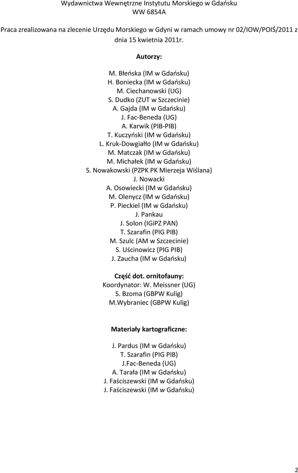 Kruk-Dowgiałło (IM w Gdańsku) M. Matczak (IM w Gdańsku) M. Michałek (IM w Gdańsku) S. Nowakowski (PZPK PK Mierzeja Wiślana) J. Nowacki A. Osowiecki (IM w Gdańsku) M. Olenycz (IM w Gdańsku) P.