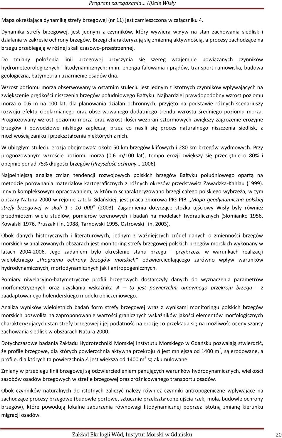 Brzegi charakteryzują się zmienną aktywnością, a procesy zachodzące na brzegu przebiegają w różnej skali czasowo-przestrzennej.