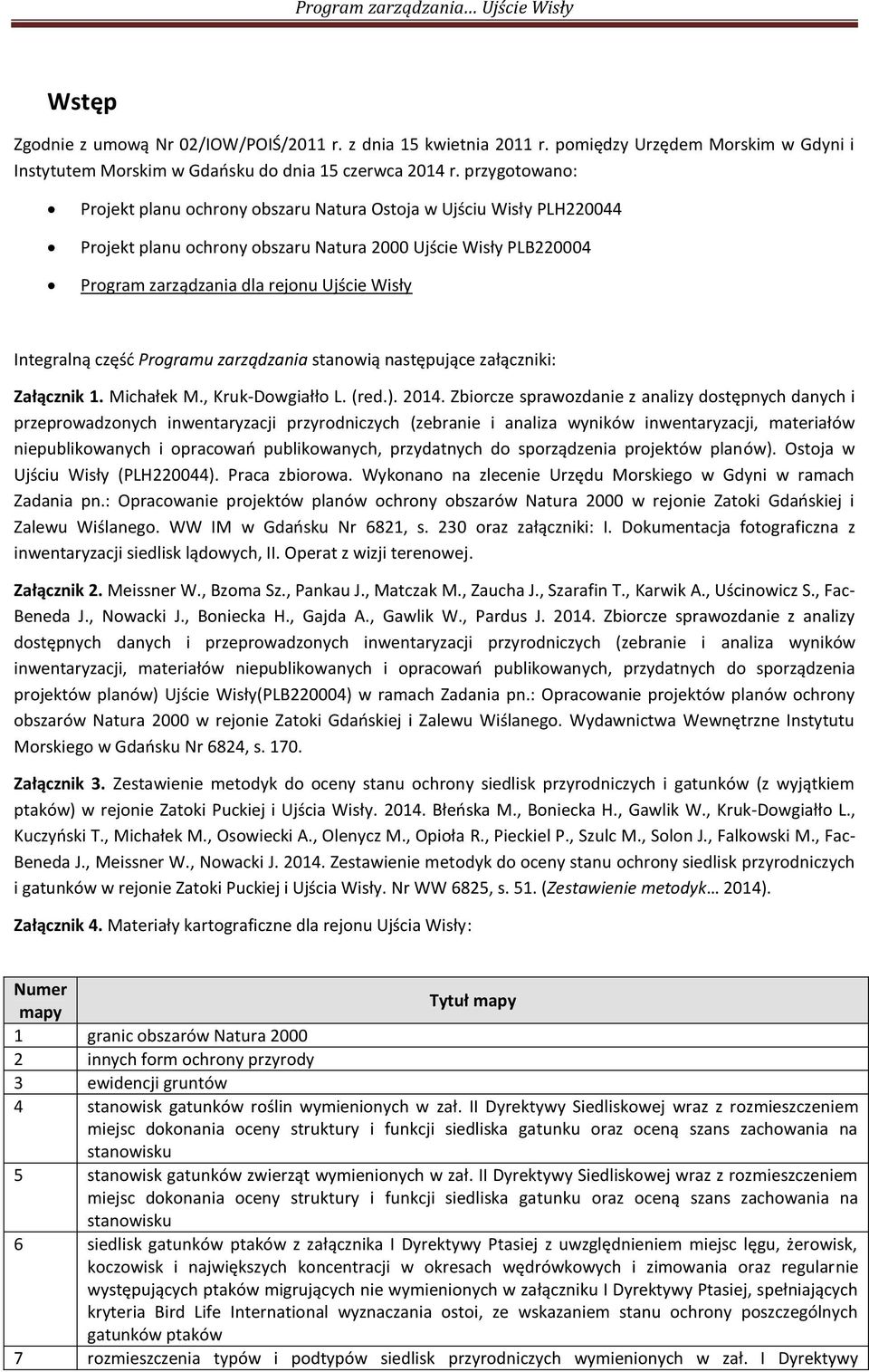 Integralną część Programu zarządzania stanowią następujące załączniki: Załącznik 1. Michałek M., Kruk-Dowgiałło L. (red.). 2014.