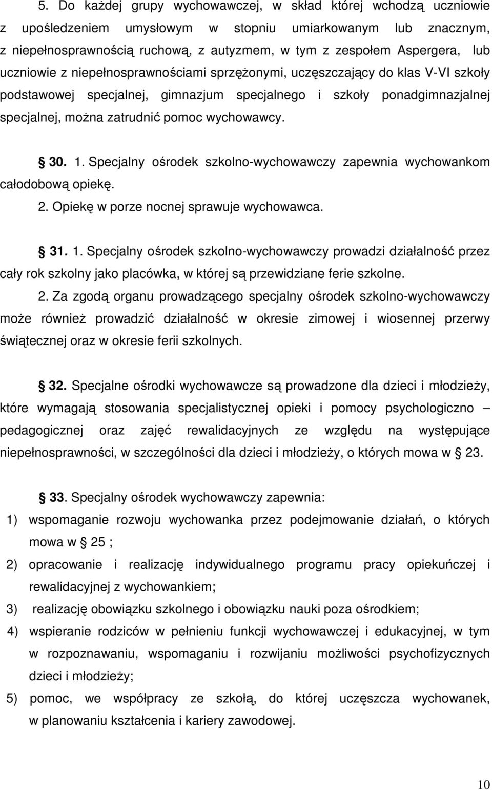 wychowawcy. 30. 1. Specjalny ośrodek szkolno-wychowawczy zapewnia wychowankom całodobową opiekę. 2. Opiekę w porze nocnej sprawuje wychowawca. 31. 1. Specjalny ośrodek szkolno-wychowawczy prowadzi działalność przez cały rok szkolny jako placówka, w której są przewidziane ferie szkolne.